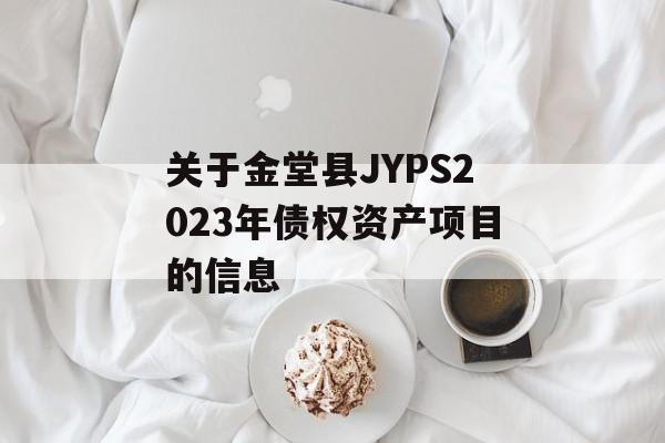 关于金堂县JYPS2023年债权资产项目的信息