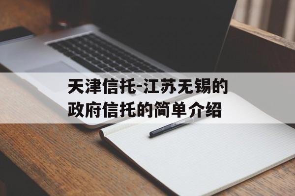 天津信托-江苏无锡的政府信托的简单介绍