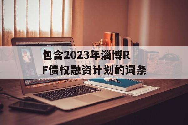 包含2023年淄博RF债权融资计划的词条