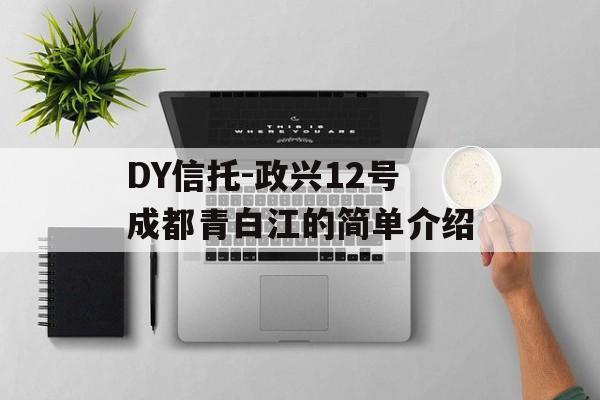 DY信托-政兴12号成都青白江的简单介绍