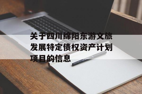 关于四川绵阳东游文旅发展特定债权资产计划项目的信息