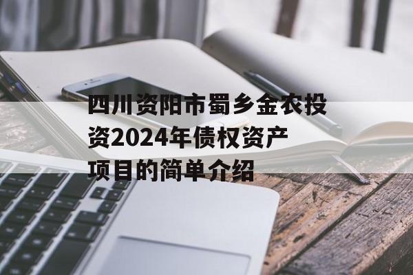 四川资阳市蜀乡金农投资2024年债权资产项目的简单介绍