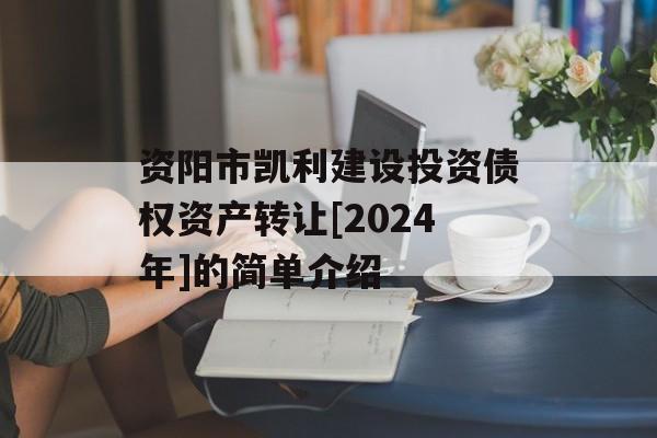 资阳市凯利建设投资债权资产转让[2024年]的简单介绍